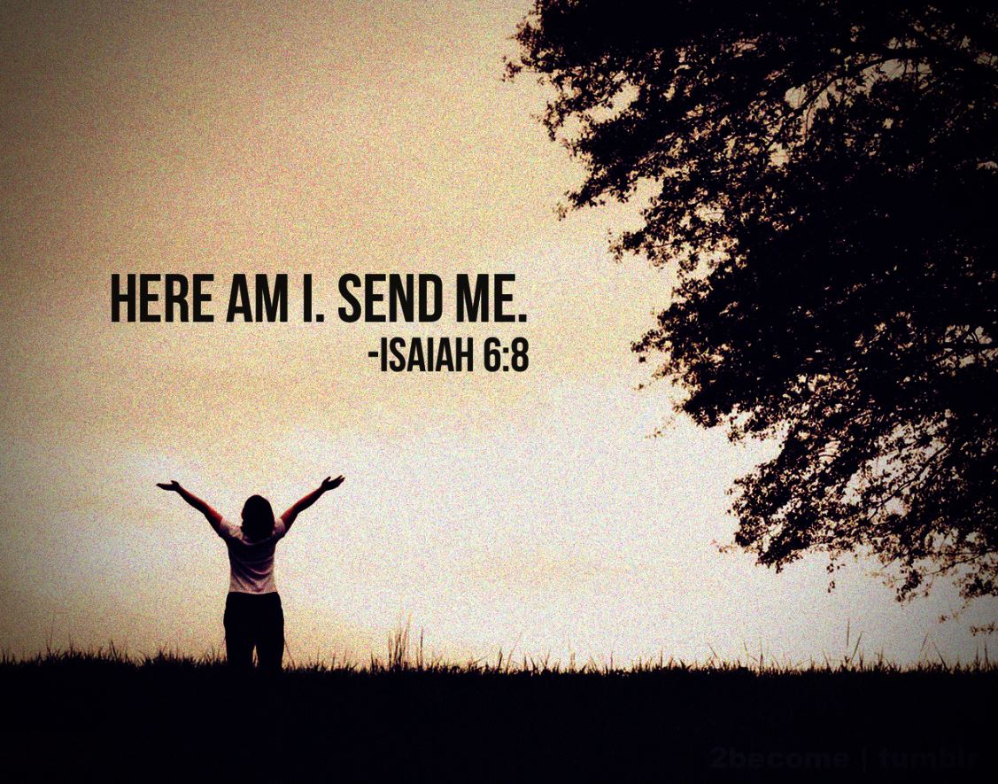 Here I am, Lord.  Send me.
