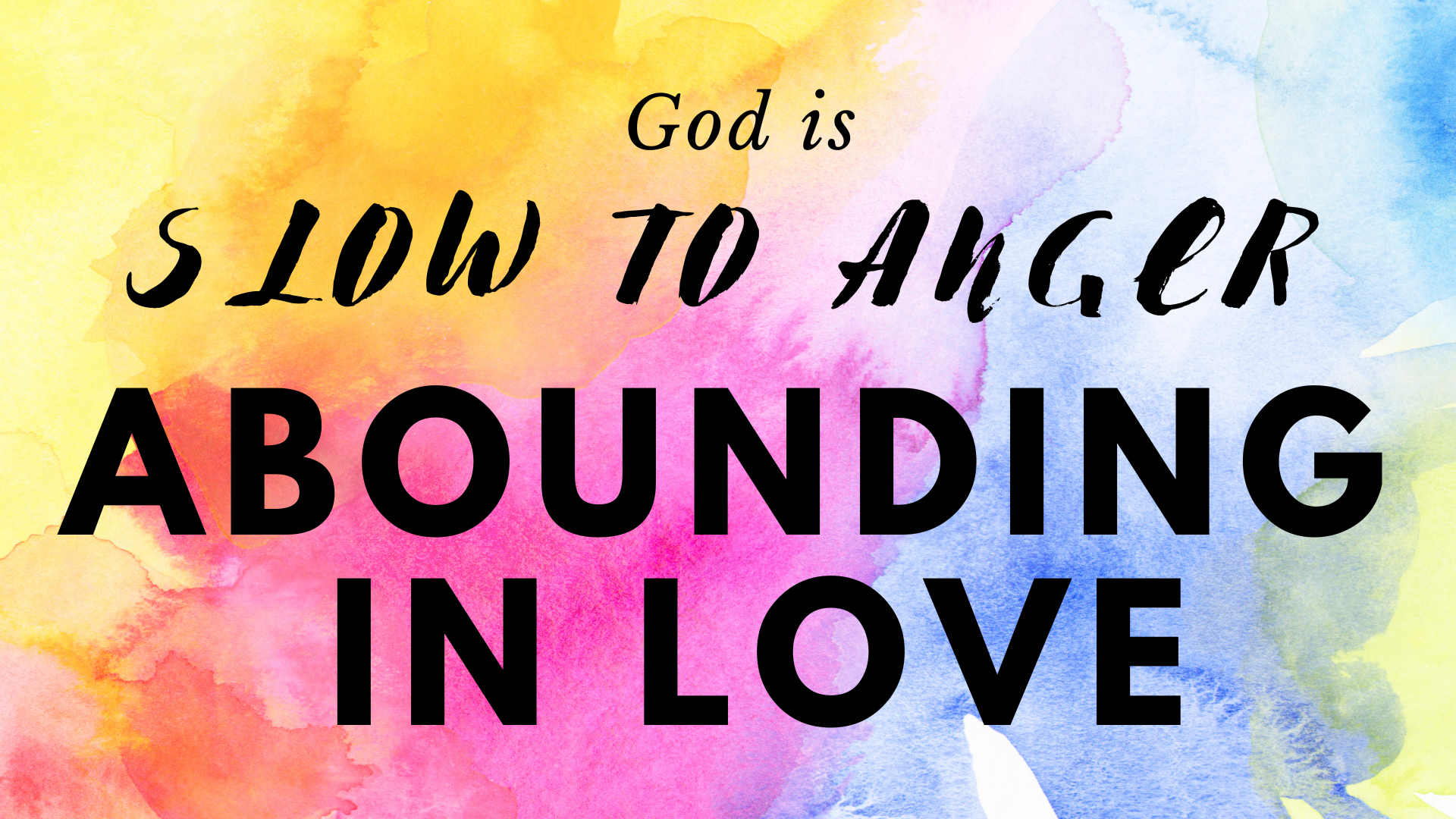 God is slow to anger and abounding in love