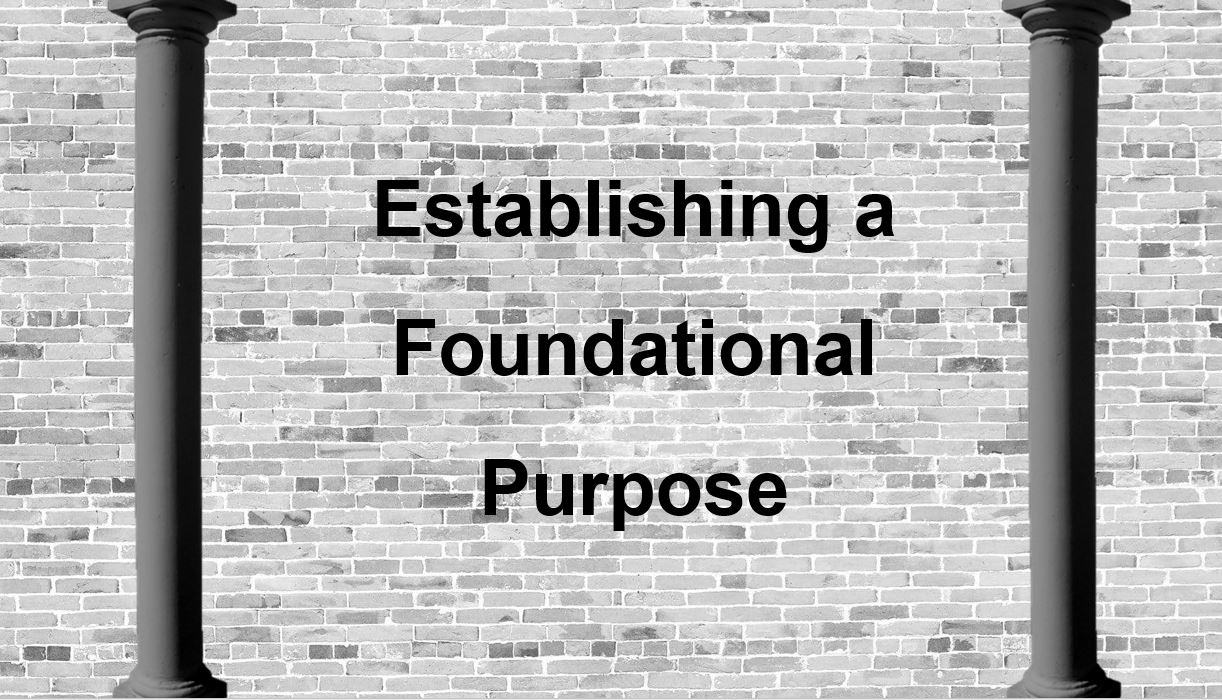 Establishing Your Foundational Purpose.