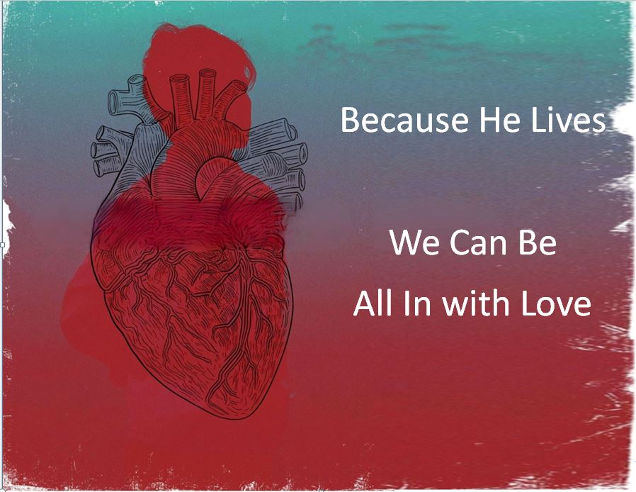 Because He Lives: We Can Be All In With Love
