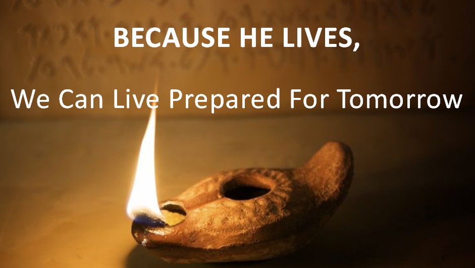 Because He Lives – We Can Live Prepared for Tomorrow