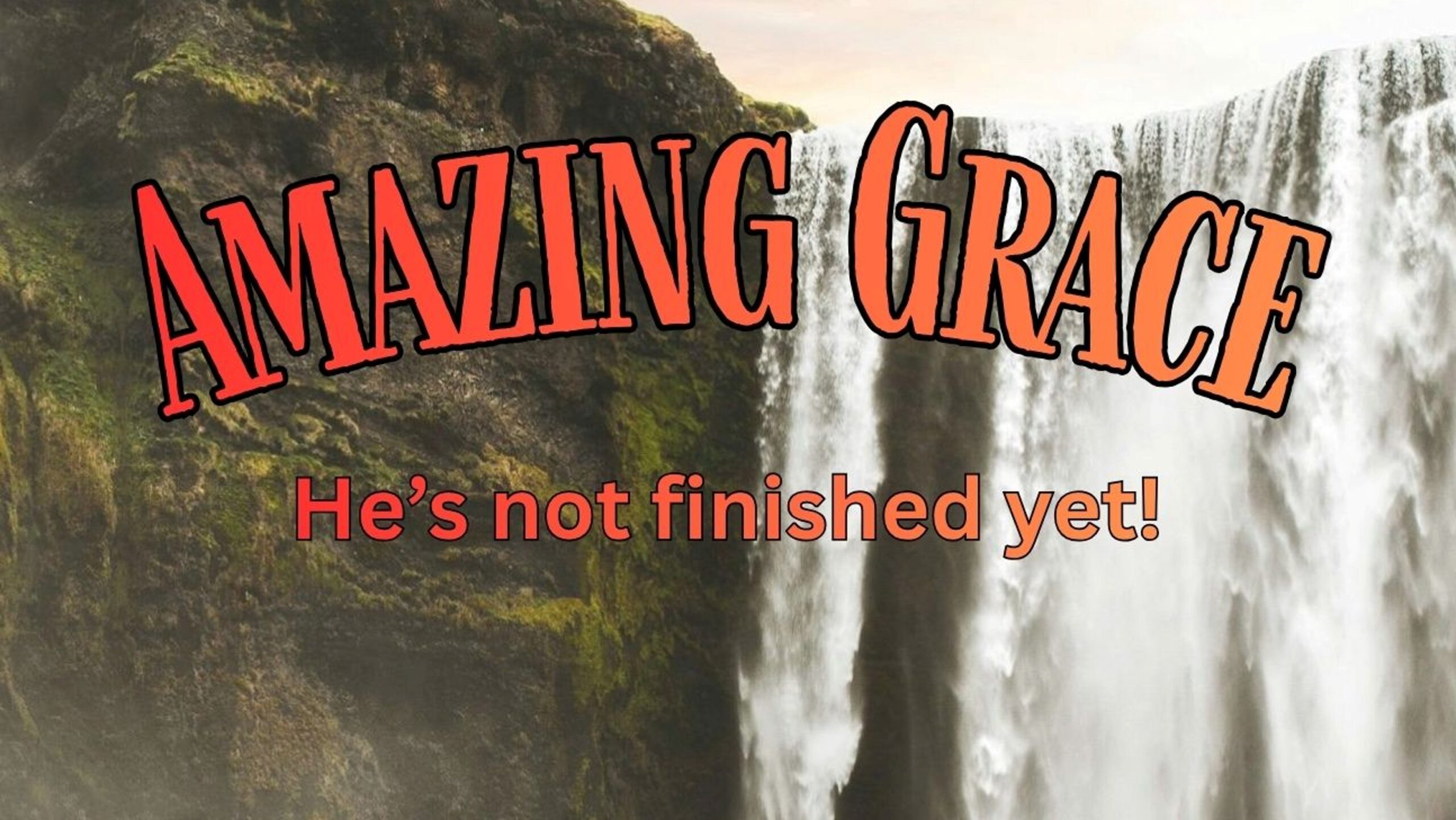 Amazing Grace – He’s not finished yet! – CR Sunday